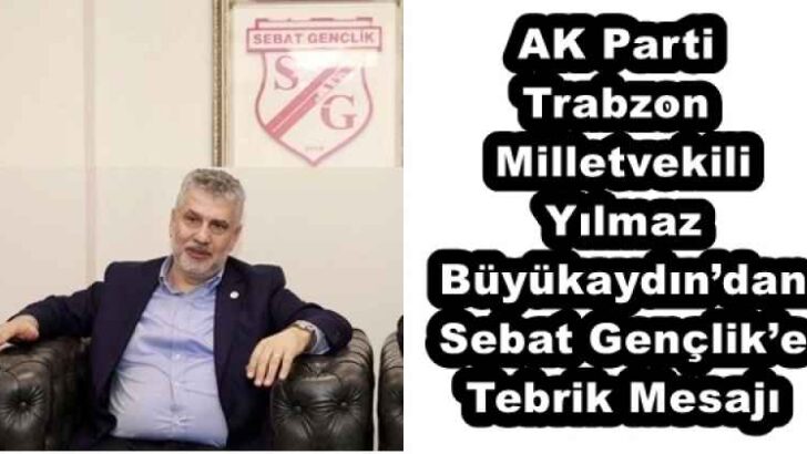 AK Parti Trabzon Milletvekili Yılmaz Büyükaydın’dan Sebat Gençlik’e Tebrik Mesajı