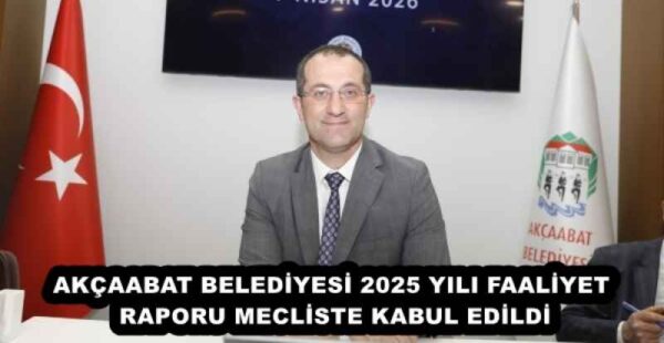 AKÇAABAT BELEDİYESİ 2025 YILI FAALİYET RAPORU MECLİSTE KABUL EDİLDİ