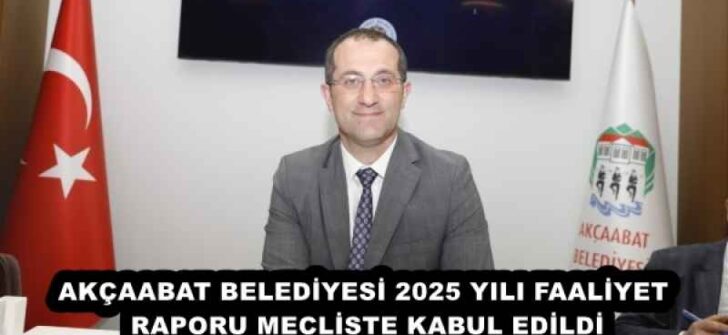 AKÇAABAT BELEDİYESİ 2025 YILI FAALİYET RAPORU MECLİSTE KABUL EDİLDİ