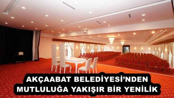 AKÇAABAT BELEDİYESİ’NDEN MUTLULUĞA YAKIŞIR BİR YENİLİK
