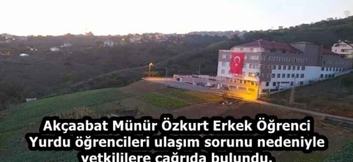 Akçaabat Münür Özkurt Erkek Öğrenci Yurdu öğrencileri ulaşım sorunu nedeniyle yetkililere çağrıda bulundu.