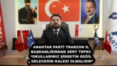 ANAHTAR PARTİ TRABZON İL BAŞKANLIĞINDAN SERT TEPKİ: “OKULLARIMIZ ŞİDDETİN DEĞİL, GELECEĞİN KALESİ OLMALIDIR”
