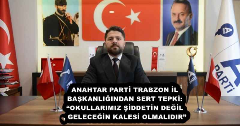 anahtar_parti_trabzon_il_baskanligindan_sert_tepki_okullarimiz_siddetin_degil_gelecegin_kalesi_olmalidir_h58078_bf032 ANAHTAR PARTİ TRABZON İL BAŞKANLIĞINDAN SERT TEPKİ: “OKULLARIMIZ ŞİDDETİN DEĞİL, GELECEĞİN KALESİ OLMALIDIR”