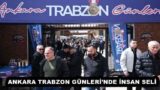 ANKARA TRABZON GÜNLERİ’NDE İNSAN SELİ