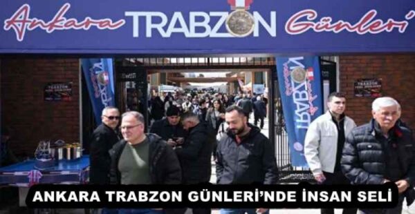 ANKARA TRABZON GÜNLERİ’NDE İNSAN SELİ