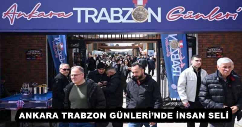 ANKARA TRABZON GÜNLERİ’NDE İNSAN SELİ