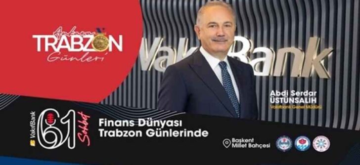 Ankara’da Trabzon Günleri zirveye dönüşüyor!  Finans ve İş Dünyası, Trabzon Günleri’nde… VakıfBank Genel Müdürü Üstünsalih, 61 Sohbet’te…