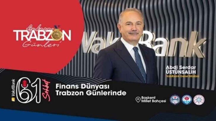Ankara’da Trabzon Günleri zirveye dönüşüyor!  Finans ve İş Dünyası, Trabzon Günleri’nde… VakıfBank Genel Müdürü Üstünsalih, 61 Sohbet’te…