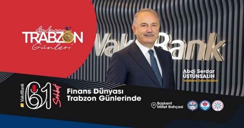 Ankara’da Trabzon Günleri zirveye dönüşüyor!  Finans ve İş Dünyası, Trabzon Günleri’nde… VakıfBank Genel Müdürü Üstünsalih, 61 Sohbet’te…