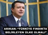 ARIKAN: “TÜRKİYE FINDIKTA BELİRLEYEN ÜLKE OLMALI”