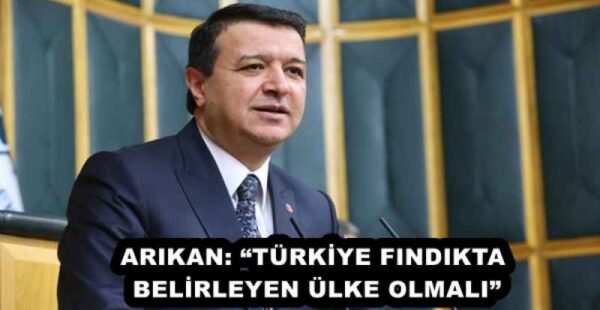 ARIKAN: “TÜRKİYE FINDIKTA BELİRLEYEN ÜLKE OLMALI”