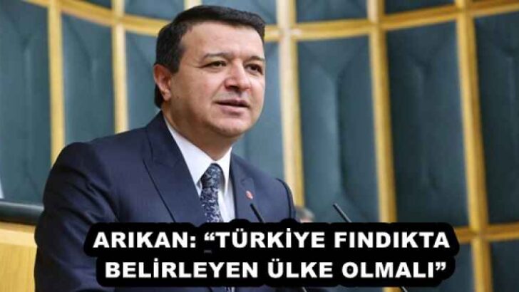 ARIKAN: “TÜRKİYE FINDIKTA BELİRLEYEN ÜLKE OLMALI”