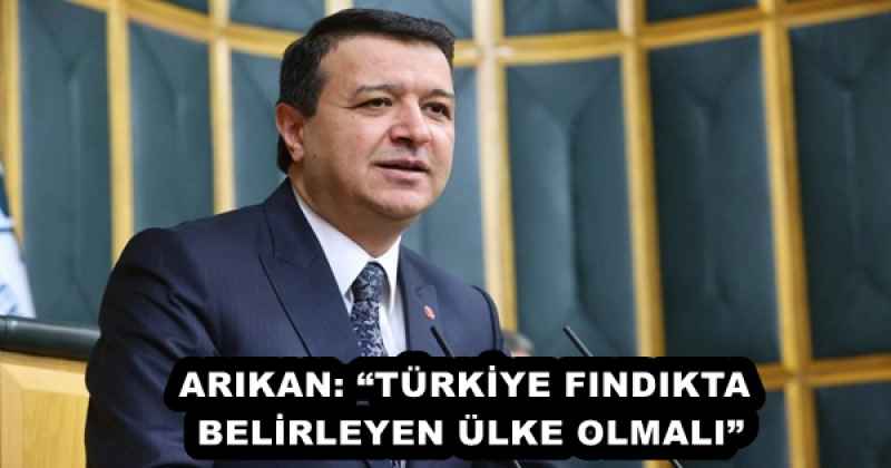 ARIKAN: “TÜRKİYE FINDIKTA BELİRLEYEN ÜLKE OLMALI”