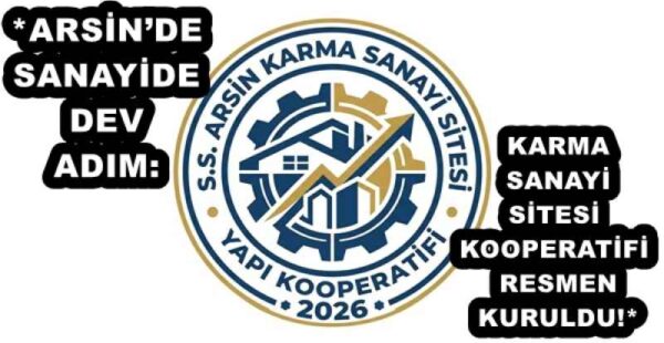 *ARSİN’DE SANAYİDE DEV ADIM: KARMA SANAYİ SİTESİ KOOPERATİFİ RESMEN KURULDU!*