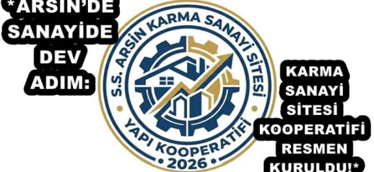*ARSİN’DE SANAYİDE DEV ADIM: KARMA SANAYİ SİTESİ KOOPERATİFİ RESMEN KURULDU!*