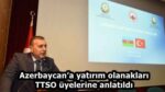 Azerbaycan’a yatırım olanakları TTSO üyelerine anlatıldı