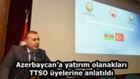 Azerbaycan’a yatırım olanakları TTSO üyelerine anlatıldı