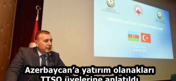Azerbaycan’a yatırım olanakları TTSO üyelerine anlatıldı
