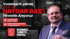 Bağımsız Türkiye Partisi vuslatının 6. Yılında kurucu lideri Prof. Dr. Haydar Baş’ı anıyor.