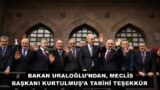 BAKAN URALOĞLU’NDAN, MECLİS BAŞKANI KURTULMUŞ’A TARİHİ TEŞEKKÜR 