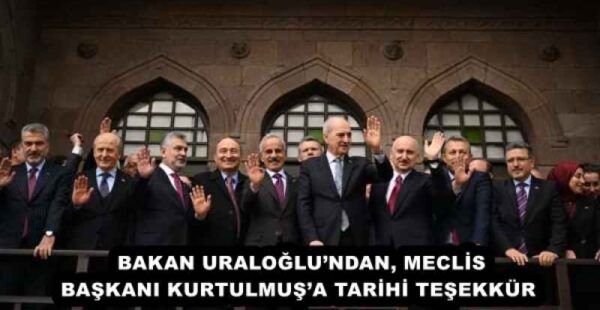 BAKAN URALOĞLU’NDAN, MECLİS BAŞKANI KURTULMUŞ’A TARİHİ TEŞEKKÜR 