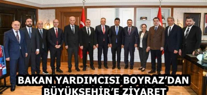BAKAN YARDIMCISI BOYRAZ’DAN BÜYÜKŞEHİR’E ZİYARET