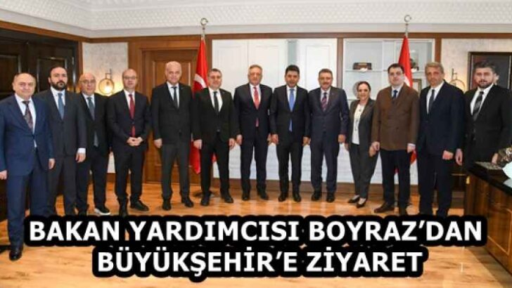 BAKAN YARDIMCISI BOYRAZ’DAN BÜYÜKŞEHİR’E ZİYARET