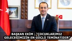 BAŞKAN EKİM ; “ÇOCUKLARIMIZ GELECEĞİMİZİN EN GÜÇLÜ TEMİNATIDIR”