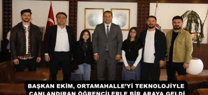 BAŞKAN EKİM, ORTAMAHALLE’Yİ TEKNOLOJİYLE CANLANDIRAN ÖĞRENCİLERLE BİR ARAYA GELDİ