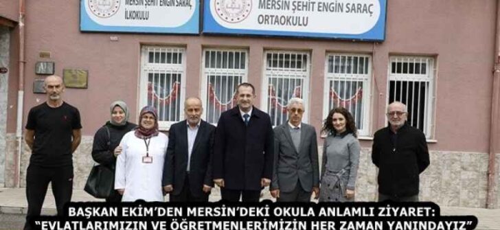 BAŞKAN EKİM’DEN MERSİN’DEKİ OKULA ANLAMLI ZİYARET: “EVLATLARIMIZIN VE ÖĞRETMENLERİMİZİN HER ZAMAN YANINDAYIZ”