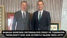 BAŞKAN EKİM’DEN ÜSTÜNSALİH’E ÖVGÜ VE TEŞEKKÜR:  “MEMLEKETİ İÇİN ÇOK KIYMETLİ İŞLERE İMZA ATTI”