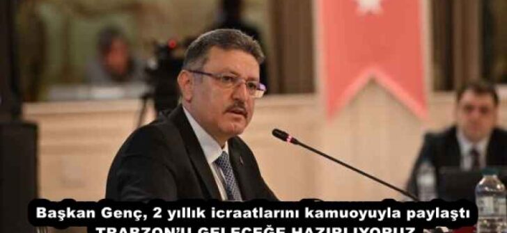 Başkan Genç, 2 yıllık icraatlarını kamuoyuyla paylaştı  TRABZON’U GELECEĞE HAZIRLIYORUZ