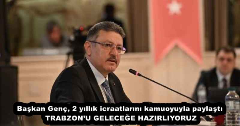 baskan_genc_2_yillik_icraatlarini_kamuoyuyla_paylasti_trabzonu_gelecege_hazirliyoruz_h57900_3a56b Başkan Genç, 2 yıllık icraatlarını kamuoyuyla paylaştı TRABZON’U GELECEĞE HAZIRLIYORUZ