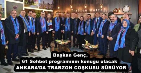 Başkan Genç, 61 Sohbet programının konuğu olacak  ANKARA’DA TRABZON COŞKUSU SÜRÜYOR