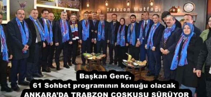 Başkan Genç, 61 Sohbet programının konuğu olacak  ANKARA’DA TRABZON COŞKUSU SÜRÜYOR