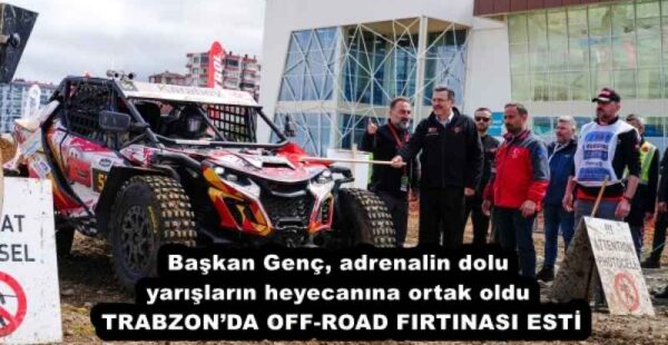 Başkan Genç, adrenalin dolu yarışların heyecanına ortak oldu  TRABZON’DA OFF-ROAD FIRTINASI ESTİ
