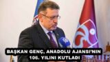 BAŞKAN GENÇ, ANADOLU AJANSI’NIN 106. YILINI KUTLADI