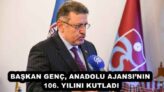 BAŞKAN GENÇ, ANADOLU AJANSI’NIN 106. YILINI KUTLADI