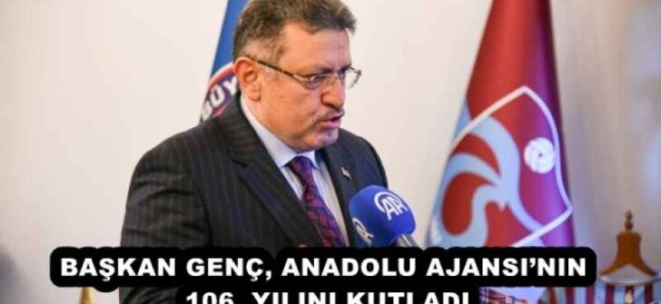 BAŞKAN GENÇ, ANADOLU AJANSI’NIN 106. YILINI KUTLADI