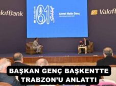 BAŞKAN GENÇ BAŞKENTTE TRABZON’U ANLATTI