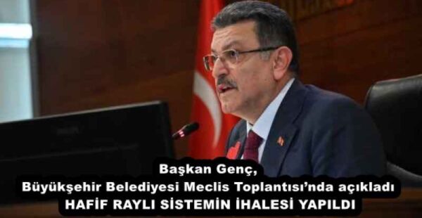 Başkan Genç, Büyükşehir Belediyesi Meclis Toplantısı’nda açıkladı  HAFİF RAYLI SİSTEMİN İHALESİ YAPILDI