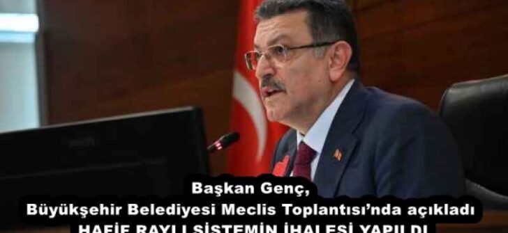 Başkan Genç, Büyükşehir Belediyesi Meclis Toplantısı’nda açıkladı  HAFİF RAYLI SİSTEMİN İHALESİ YAPILDI