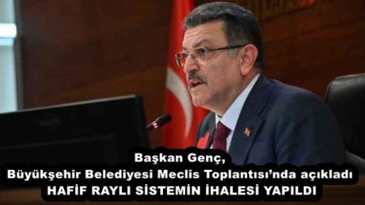 Başkan Genç, Büyükşehir Belediyesi Meclis Toplantısı’nda açıkladı  HAFİF RAYLI SİSTEMİN İHALESİ YAPILDI