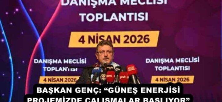 BAŞKAN GENÇ: “GÜNEŞ ENERJİSİ PROJEMİZDE ÇALIŞMALAR BAŞLIYOR”