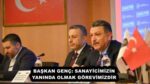 BAŞKAN GENÇ: SANAYİCİMİZİN YANINDA OLMAK GÖREVİMİZDİR
