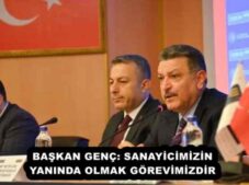 BAŞKAN GENÇ: SANAYİCİMİZİN YANINDA OLMAK GÖREVİMİZDİR