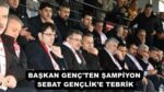 BAŞKAN GENÇ’TEN ŞAMPİYON SEBAT GENÇLİK’E TEBRİK