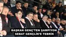BAŞKAN GENÇ’TEN ŞAMPİYON SEBAT GENÇLİK’E TEBRİK