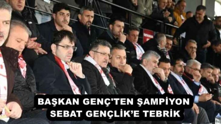 BAŞKAN GENÇ’TEN ŞAMPİYON SEBAT GENÇLİK’E TEBRİK