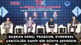 BAŞKAN GENÇ: TRABZON, EVRENSEL ÇEKİCİLİĞE SAHİP BİR DÜNYA ŞEHRİDİR